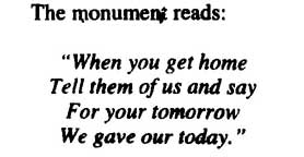 WWII monument inscription: 'When you get home / Tell them of us and say / For your tomorrow / We gave our today.'