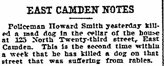 East Camden Notes — Policeman Howard Smith kills mad dog at 125 North 23rd Street, Philadelphia Inquirer August 1, 1906