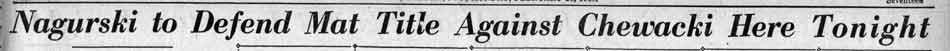 Nagurski to Defend Mat Title Against Chewacki Here Tonight, Convention Hall, February 21, 1938