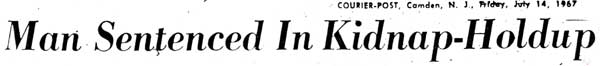 Man Sentenced In Kidnap-Holdup headline, Camden Courier-Post, July 14, 1967