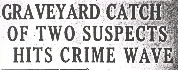 Graveyard Catch of Two Suspects Hits Crime Wave — headline