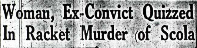 Woman, Ex-Convict Quizzed In Racket Murder of Scola, April 4, 1944