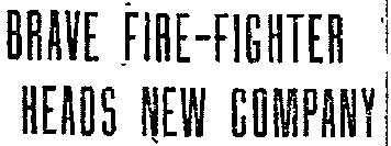 Brave Fire-Fighter Heads New Company — headline, Philadelphia Inquirer May 22, 1905