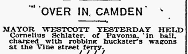 Philadelphia Inquirer, December 12, 1897 — Over in Camden: Mayor Westcott holds Cornelius Schlater for robbing huckster's wagons at Vine Street Ferry; Andrew Gabala held for assault on Atlantic Avenue