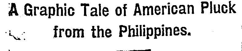 New York Times, June 9, 1900, A Graphic Tale of American Pluck from the Philippines