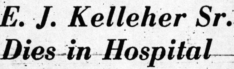 E. J. Kelleher Sr. Dies in Hospital — headline