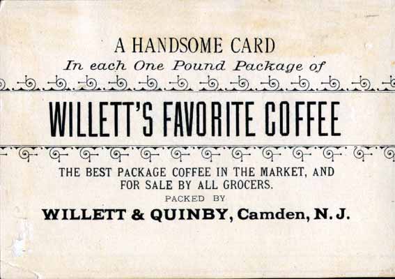 A handsome card in each one pound package of Willett's favorite coffee. The best package coffee in the market, and for sale by all grocers. Packed by Willett and Quinby, Camden, N.J.