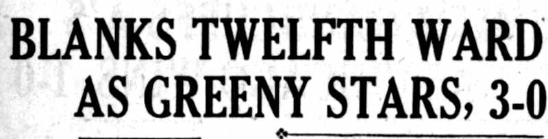Blanks Twelfth Ward As Greeny Stars, 3-0 — subheadline